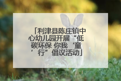 利津县陈庄镇中心幼儿园开展“低碳环保 你我‘童’行”倡议活动