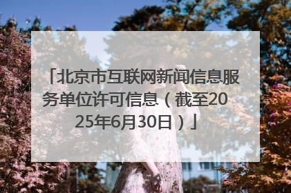 北京市互联网新闻信息服务单位许可信息（截至2025年6月30日）