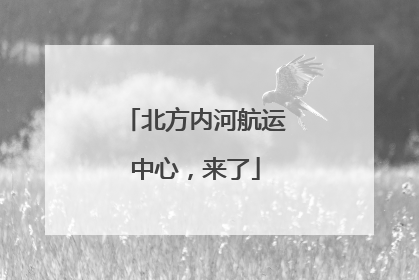 北方内河航运中心，来了