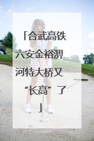 合武高铁六安金裕淠河特大桥又“长高”了