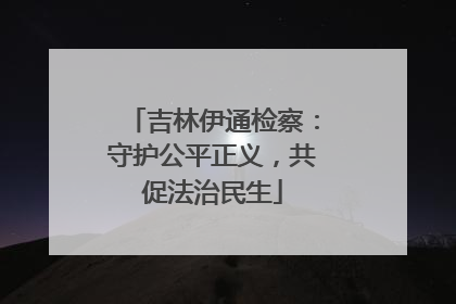 吉林伊通检察：守护公平正义，共促法治民生