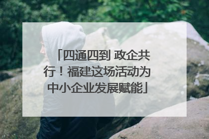 四通四到 政企共行！福建这场活动为中小企业发展赋能