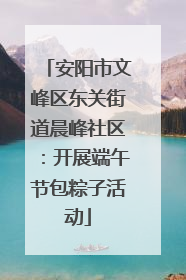安阳市文峰区东关街道晨峰社区：开展端午节包粽子活动