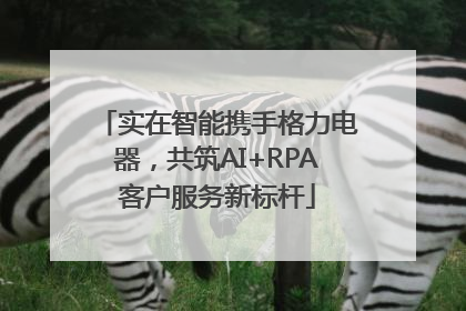 实在智能携手格力电器，共筑AI+RPA客户服务新标杆