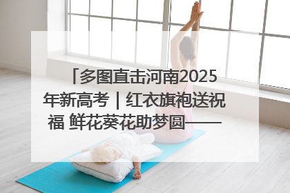 多图直击河南2025年新高考｜红衣旗袍送祝福 鲜花葵花助梦圆——尉氏县高考暖心送考