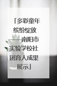 多彩童年 缤纷绽放——南阳市实验学校社团育人成果展示