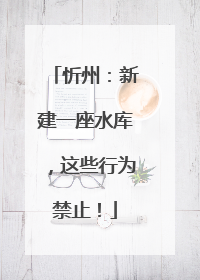 忻州：新建一座水库，这些行为禁止！