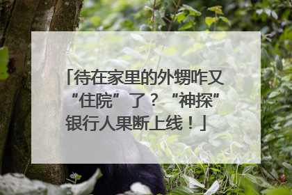 待在家里的外甥咋又“住院”了？“神探”银行人果断上线！