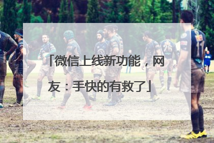 微信上线新功能，网友：手快的有救了