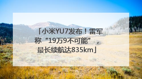 小米YU7发布！雷军称“19万9不可能”，最长续航达835km