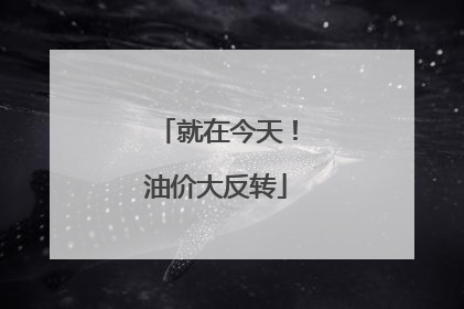 就在今天！油价大反转