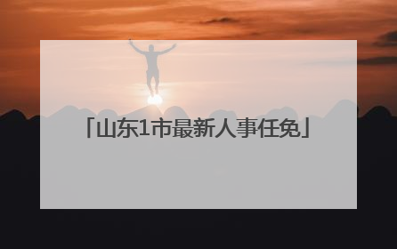 山东1市最新人事任免