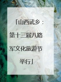 山西武乡：第十三届八路军文化旅游节举行