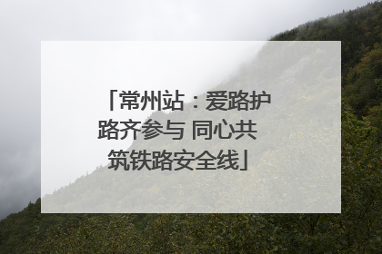 常州站：爱路护路齐参与 同心共筑铁路安全线