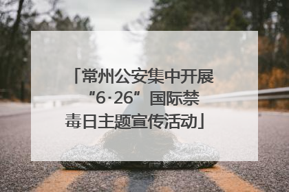 常州公安集中开展“6･26”国际禁毒日主题宣传活动