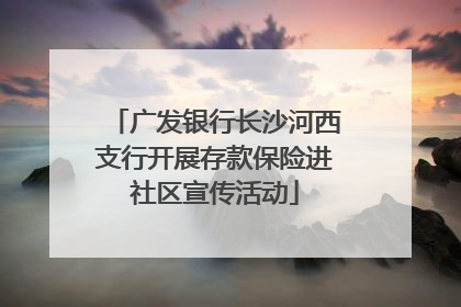 广发银行长沙河西支行开展存款保险进社区宣传活动