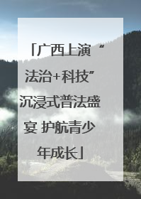 广西上演“法治+科技”沉浸式普法盛宴 护航青少年成长