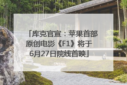 库克官宣：苹果首部原创电影《F1》将于6月27日院线首映