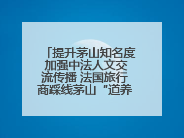 提升茅山知名度 加强中法人文交流传播 法国旅行商踩线茅山“道养文化产品”