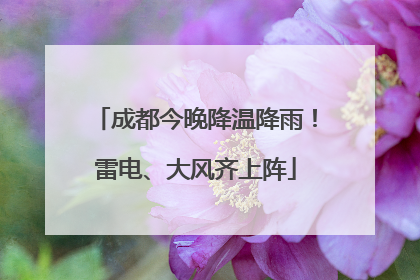 成都今晚降温降雨！雷电、大风齐上阵