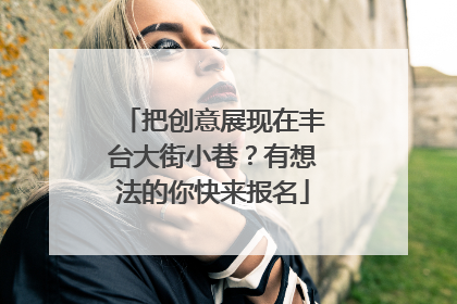 把创意展现在丰台大街小巷？有想法的你快来报名