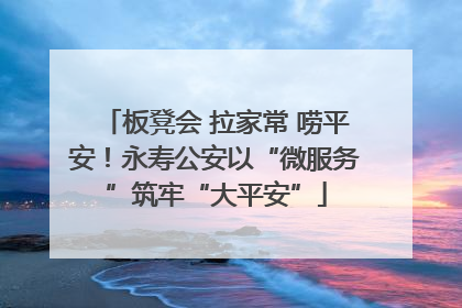 板凳会 拉家常 唠平安！永寿公安以“微服务”筑牢“大平安”