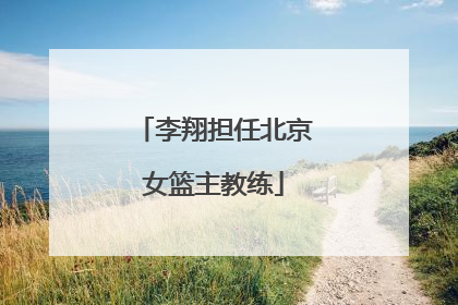 李翔担任北京女篮主教练