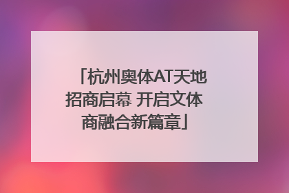 杭州奥体AT天地招商启幕 开启文体商融合新篇章