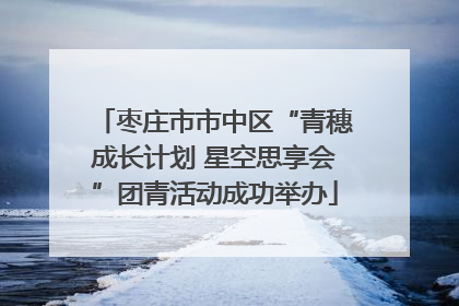 枣庄市市中区“青穗成长计划 星空思享会”团青活动成功举办