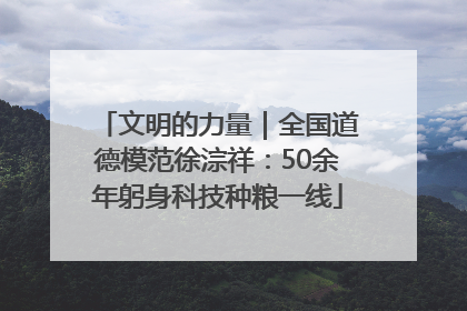 文明的力量｜全国道德模范徐淙祥：50余年躬身科技种粮一线