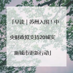 早读｜苏州入围！中央财政拟支持20城实施城市更新行动