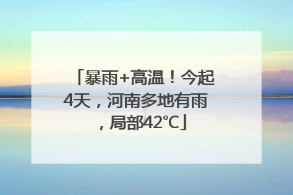 暴雨+高温！今起4天，河南多地有雨，局部42℃
