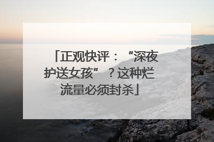 正观快评：“深夜护送女孩”？这种烂流量必须封杀