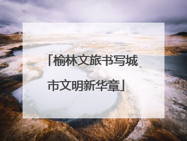 榆林文旅书写城市文明新华章