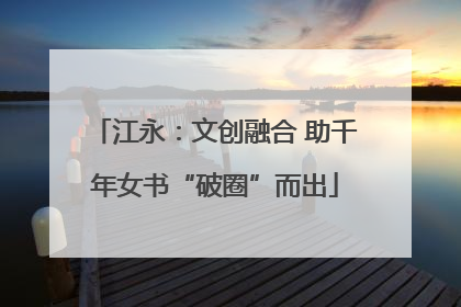 江永：文创融合 助千年女书“破圈”而出