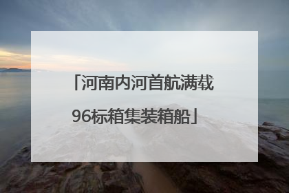 河南内河首航满载96标箱集装箱船