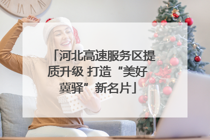 河北高速服务区提质升级 打造“美好冀驿”新名片