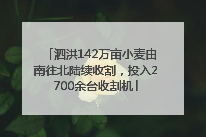 泗洪142万亩小麦由南往北陆续收割，投入2700余台收割机