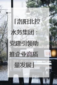 洛阳北控水务集团：党建引领助推企业高质量发展