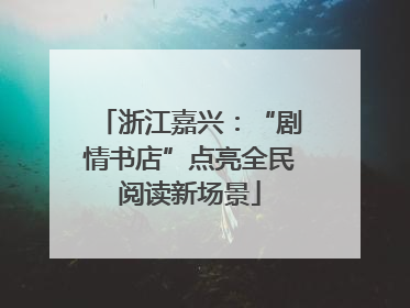 浙江嘉兴：“剧情书店”点亮全民阅读新场景