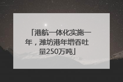 港航一体化实施一年，潍坊港年增吞吐量250万吨