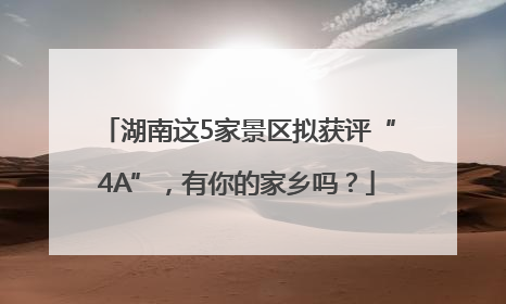 湖南这5家景区拟获评“4A”，有你的家乡吗？