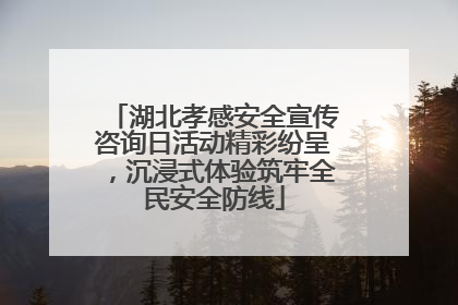 湖北孝感安全宣传咨询日活动精彩纷呈，沉浸式体验筑牢全民安全防线