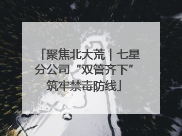 聚焦北大荒｜七星分公司“双管齐下”筑牢禁毒防线