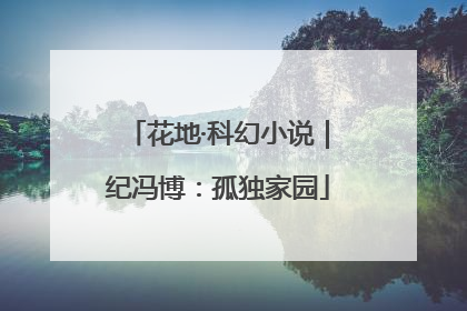 花地·科幻小说｜纪冯博：孤独家园