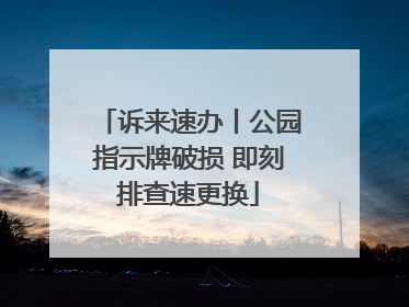 诉来速办丨公园指示牌破损 即刻排查速更换