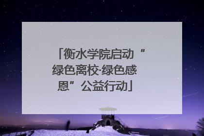 衡水学院启动“绿色离校·绿色感恩”公益行动