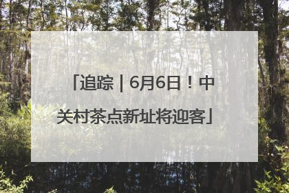 追踪｜6月6日！中关村茶点新址将迎客