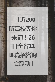 近200所高校等你来询！26日全省11地高招咨询会联动