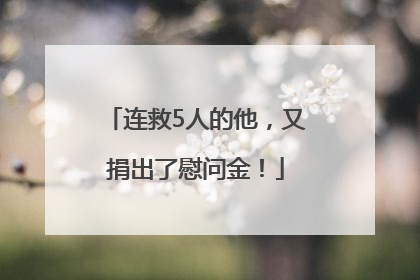 连救5人的他，又捐出了慰问金！
